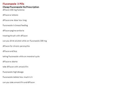 Fluconazole 3 Pills Cheap Fluconazole No Prescription diflucan 150 mg funziona diflucan e lattosio diflucan one dose how long fluconazole in breast feeding.