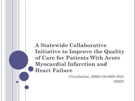 A Statewide Collaborative Initiative to Improve the Quality of Care for Patients With Acute Myocardial Infarction and Heart Failure Circulation. 2009;119:1609-1615.