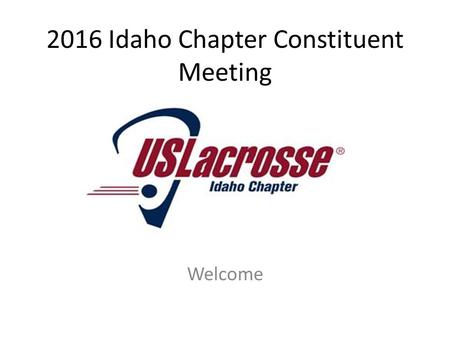 2016 Idaho Chapter Constituent Meeting Welcome. The Idaho Lacrosse Association (ILA) is a regional chapter of US Lacrosse, the national governing body.