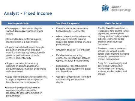 Candidate BackgroundKey Responsibilities Analyst – Fixed Income The UK Fixed Income team is responsible for a diverse range of products, covering both.