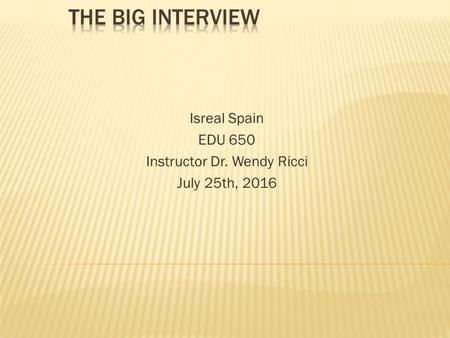 Isreal Spain EDU 650 Instructor Dr. Wendy Ricci July 25th, 2016.