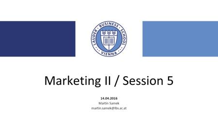 Marketing II / Session 5 14.04.2016 Martin Samek