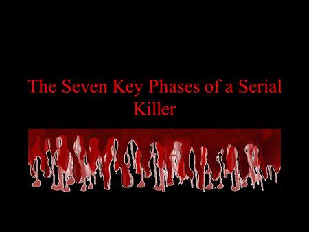 The Seven Key Phases of a Serial Killer. What they have in common… The Triad are the major childhood warning of future “violent behavior” –1. Deviant.