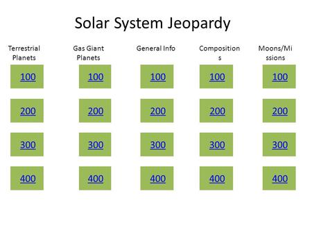 100 200 300 400 200 300 400 Solar System Jeopardy Terrestrial Planets Gas Giant Planets General InfoComposition s 100 200 300 400 Moons/Mi ssions.