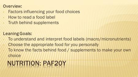 Overview: Factors influencing your food choices How to read a food label Truth behind supplements Leaning Goals: To understand and interpret food labels.