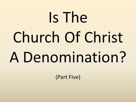 Is The Church Of Christ A Denomination? (Part Five)