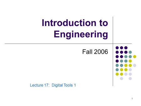 1 Introduction to Engineering Fall 2006 Lecture 17: Digital Tools 1.