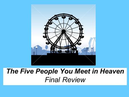 The Five People You Meet in Heaven Final Review. Mitch Albom named the first chapter of the novel, “The End” and this is an example of… a) Alliterationb)