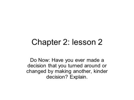 Chapter 2: lesson 2 Do Now: Have you ever made a decision that you turned around or changed by making another, kinder decision? Explain.