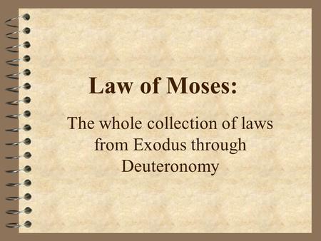 Law of Moses: The whole collection of laws from Exodus through Deuteronomy.