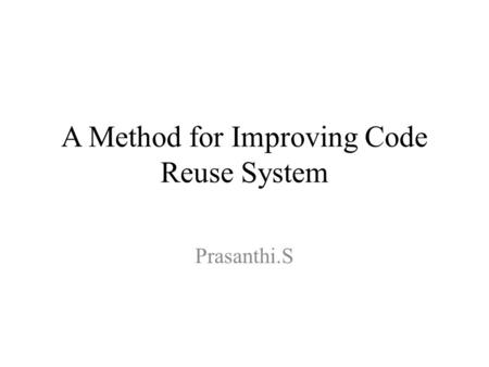 A Method for Improving Code Reuse System Prasanthi.S.