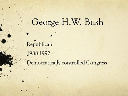 George H.W. Bush Republican 1988-1992 Democratically controlled Congress.