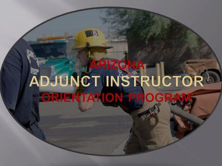 1.Explain what AzCFSE does and why 2.Demonstrate the Value of Certification 3.Create an understanding of the role of IFSAC 4.Explain the Adjunct Instructor’s.