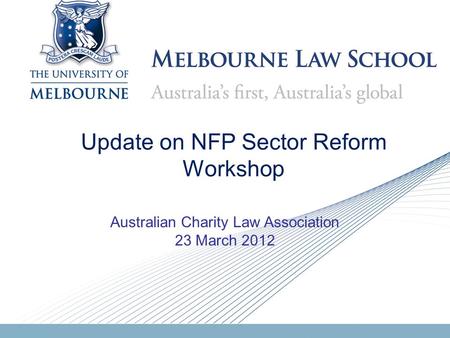 Update on NFP Sector Reform Workshop Australian Charity Law Association 23 March 2012.