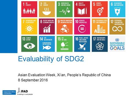 Evaluability of SDG2 Asian Evaluation Week, Xi’an, People’s Republic of China 8 September 2016.