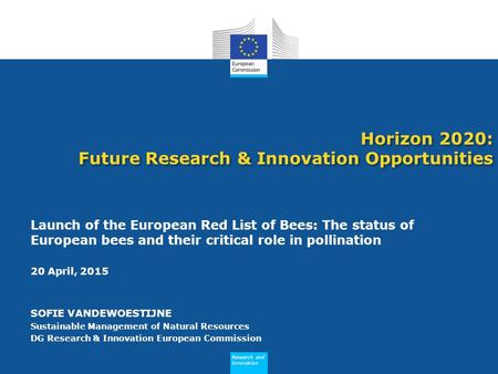 Research and Innovation Horizon 2020: Future Research & Innovation Opportunities Launch of the European Red List of Bees: The status of European bees and.