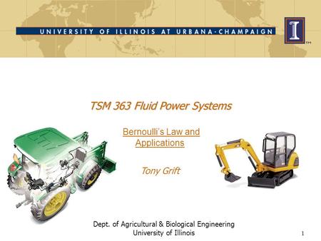 1 Dept. of Agricultural & Biological Engineering University of Illinois TSM 363 Fluid Power Systems TSM 363 Fluid Power Systems Bernoulli’s Law and Applications.