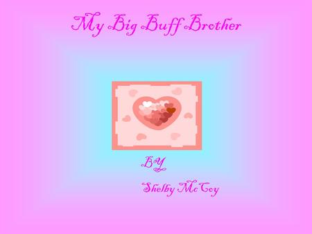 My Big Buff Brother BY Shelby McCoy The person I admire the most is my brother Ryan. Ryan is a caring, loving brother who is special to me. There are.