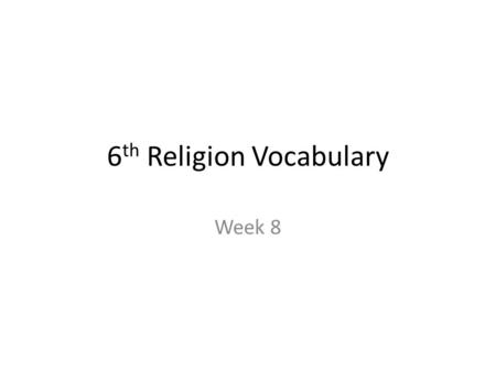 6 th Religion Vocabulary Week 8. Marks of the Church The four special signs that point out the true Church of Jesus Christ: – one, holy, catholic and.