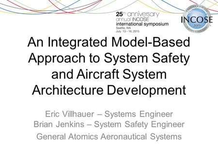 An Integrated Model-Based Approach to System Safety and Aircraft System Architecture Development Eric Villhauer – Systems Engineer Brian Jenkins – System.