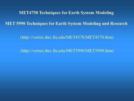 MET4750 Techniques for Earth System Modeling MET 5990 Techniques for Earth System Modeling and Research (http://vortex.ihrc.fiu.edu/MET4570/MET4570.htm)