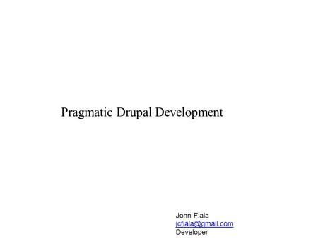 Pragmatic Drupal Development John Fiala Developer.