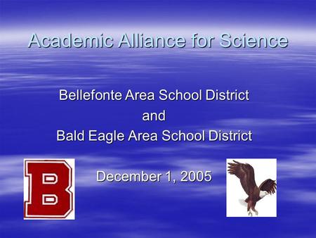 Academic Alliance for Science Bellefonte Area School District and Bald Eagle Area School District December 1, 2005.