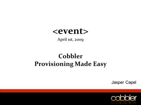 April 1st, 2009 Cobbler Provisioning Made Easy Jasper Capel.