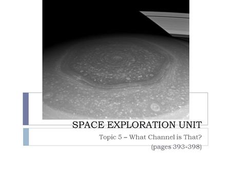 SPACE EXPLORATION UNIT Topic 5 – What Channel is That? (pages 393-398)