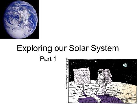 Exploring our Solar System Part 1. The Universe Moon Cluster StarMeteor Sun Universe Earth Asteroid Galaxy Planet Can you put them in order of size?