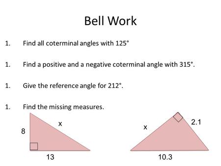 Bell Work 1.Find all coterminal angles with 125° 1.Find a positive and a negative coterminal angle with 315°. 1.Give the reference angle for 212°. 1.Find.