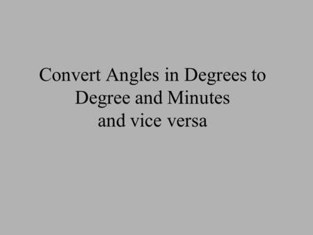 Convert Angles in Degrees to Degree and Minutes and vice versa.