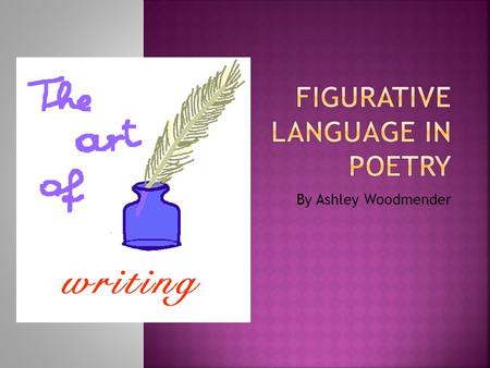 By Ashley Woodmender.  What are the different types of figurative language?   tive-language.html