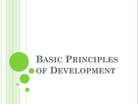 B ASIC P RINCIPLES OF D EVELOPMENT. D OMAINS OF CHILDREN ’ S DEVELOPMENT Physical, social, emotional, and cognitive. All domains are equally important.