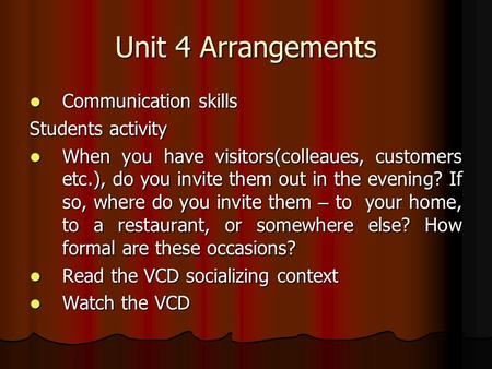 Unit 4 Arrangements Communication skills Communication skills Students activity When you have visitors(colleaues, customers etc.), do you invite them out.