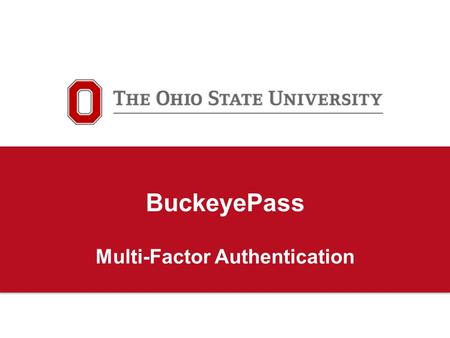 BuckeyePass Multi-Factor Authentication. 2 What is Multi-Factor Authentication? Adds a 2 nd layer of security Combines something you know with something.