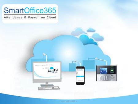 Smartoffice365.in. SmartOffice 365 is a cloud based Attendance & payroll software, it consists of various important modules like Time & Attendance, Leave.