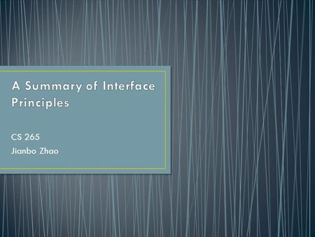 CS 265 Jianbo Zhao. What is interface? Interface is a detailed boundary between code that provides a service and code that uses it. An interface defines.