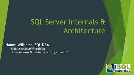 SQL Server Internals & Architecture Naomi Williams, SQL DBA LinkedIn