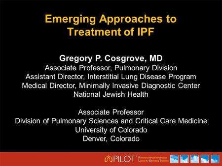 Emerging Approaches to Treatment of IPF Gregory P. Cosgrove, MD Associate Professor, Pulmonary Division Assistant Director, Interstitial Lung Disease Program.