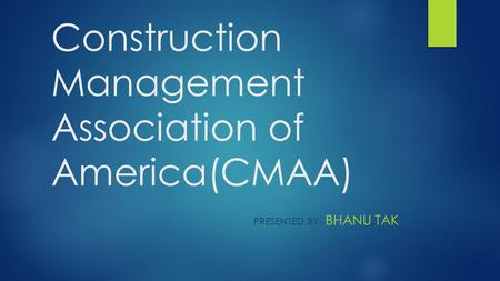 Construction Management Association of America(CMAA) PRESENTED BY- BHANU TAK.