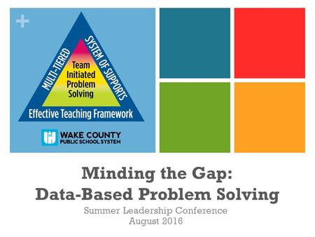 + Minding the Gap: Data-Based Problem Solving Summer Leadership Conference August 2016.