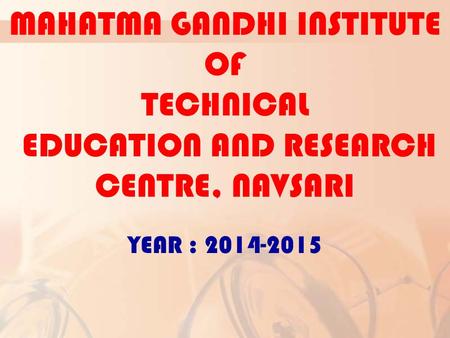 MAHATMA GANDHI INSTITUTE OF TECHNICAL EDUCATION AND RESEARCH CENTRE, NAVSARI YEAR : 2014-2015.