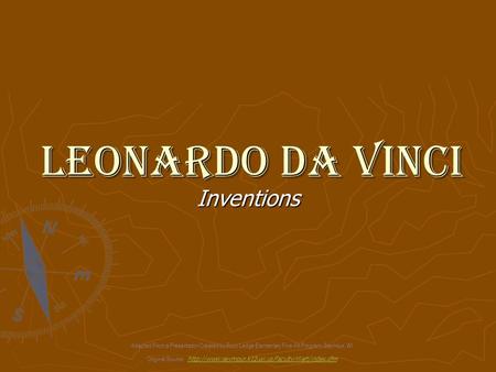 Leonardo Da Vinci Inventions Adapted From a Presentation Created by Rock Ledge Elementary Fine Art Program, Seymour, WI Original Source: