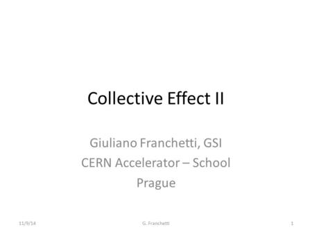 Collective Effect II Giuliano Franchetti, GSI CERN Accelerator – School Prague 11/9/14G. Franchetti1.