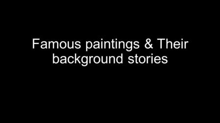 Famous paintings & Their background stories. MONA LISA Back story- While the mysterious smile of the gorgeous lady has always been enigmatic to the.