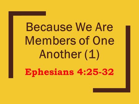 Because We Are Members of One Another (1) Ephesians 4:25-32.