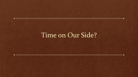 Time on Our Side?. Average Life Expectancy 1935 – Men, 58 years; Women, 62 years 2014 – Men 76.4 years, Women, 81.2 years Expectation of longer life –