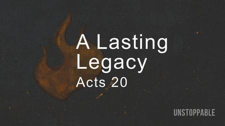 A Lasting Legacy Acts 20. A Lasting Legacy ① Live for the glory of God 1 Corinthians 4:16 Therefore I exhort you, be imitators of me. 1 Corinthians.