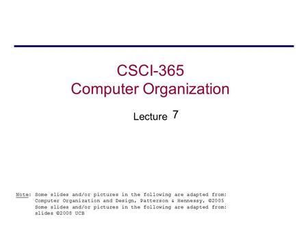 CSCI-365 Computer Organization Lecture Note: Some slides and/or pictures in the following are adapted from: Computer Organization and Design, Patterson.